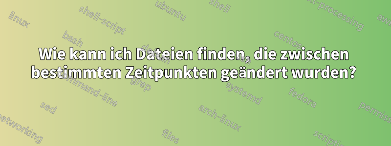 Wie kann ich Dateien finden, die zwischen bestimmten Zeitpunkten geändert wurden?