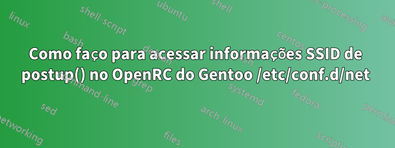 Como faço para acessar informações SSID de postup() no OpenRC do Gentoo /etc/conf.d/net