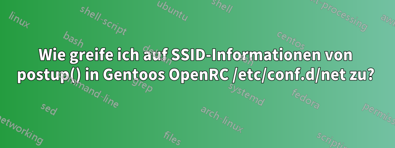 Wie greife ich auf SSID-Informationen von postup() in Gentoos OpenRC /etc/conf.d/net zu?