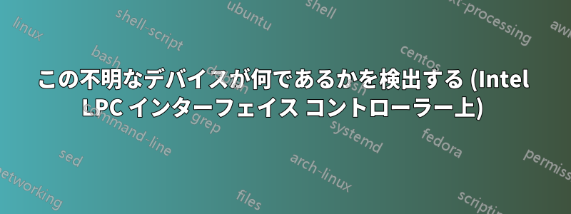 この不明なデバイスが何であるかを検出する (Intel LPC インターフェイス コントローラー上)