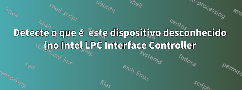 Detecte o que é este dispositivo desconhecido (no Intel LPC Interface Controller)