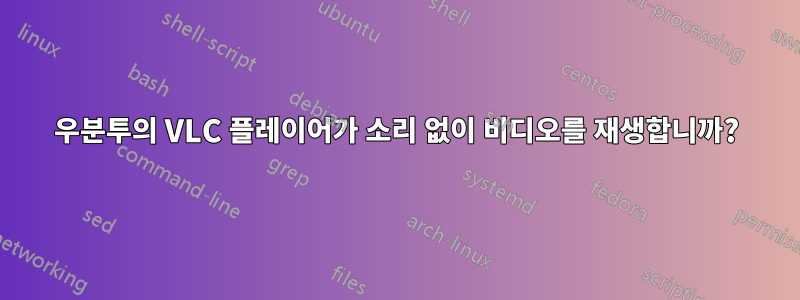 우분투의 VLC 플레이어가 소리 없이 비디오를 재생합니까?