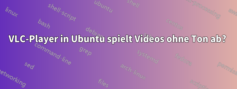 VLC-Player in Ubuntu spielt Videos ohne Ton ab?