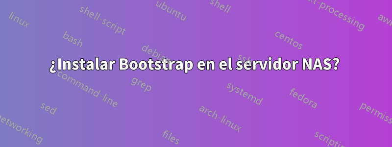 ¿Instalar Bootstrap en el servidor NAS?