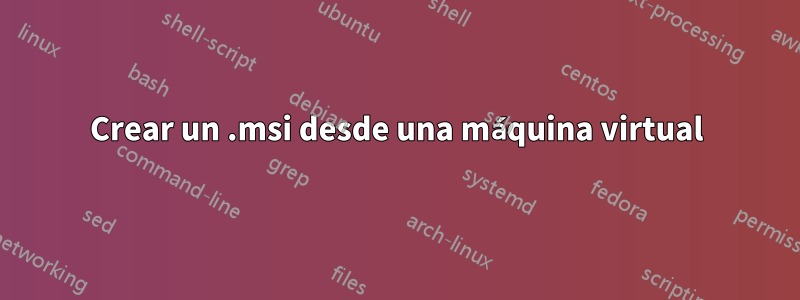 Crear un .msi desde una máquina virtual