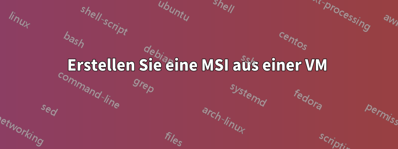 Erstellen Sie eine MSI aus einer VM