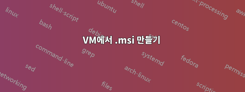 VM에서 .msi 만들기