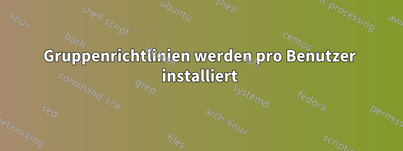 Gruppenrichtlinien werden pro Benutzer installiert