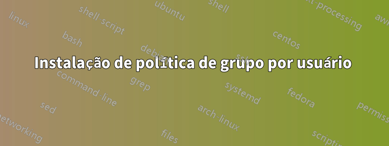 Instalação de política de grupo por usuário