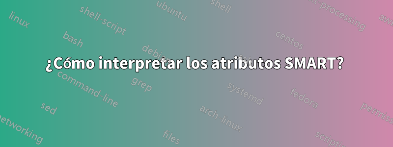 ¿Cómo interpretar los atributos SMART?