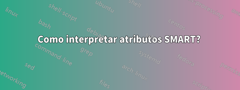 Como interpretar atributos SMART?