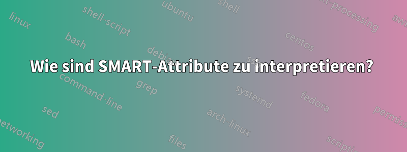 Wie sind SMART-Attribute zu interpretieren?