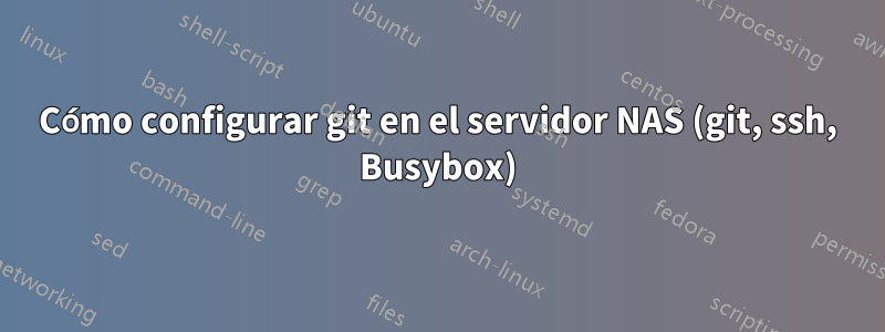 Cómo configurar git en el servidor NAS (git, ssh, Busybox)