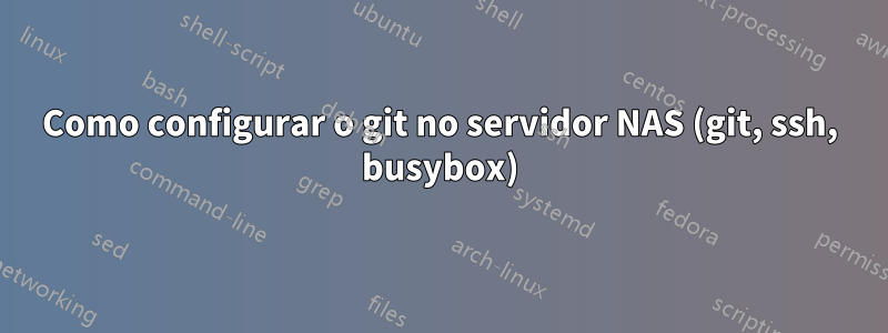 Como configurar o git no servidor NAS (git, ssh, busybox)