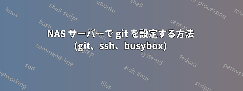 NAS サーバーで git を設定する方法 (git、ssh、busybox)