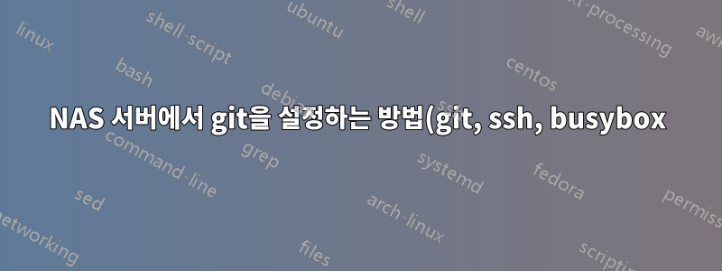 NAS 서버에서 git을 설정하는 방법(git, ssh, busybox)