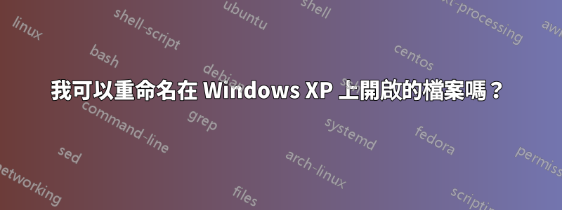 我可以重命名在 Windows XP 上開啟的檔案嗎？