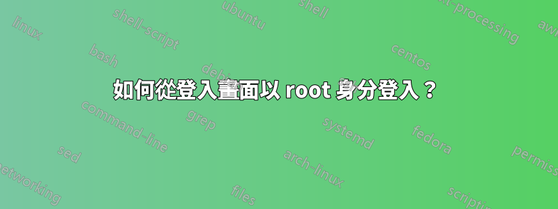 如何從登入畫面以 root 身分登入？