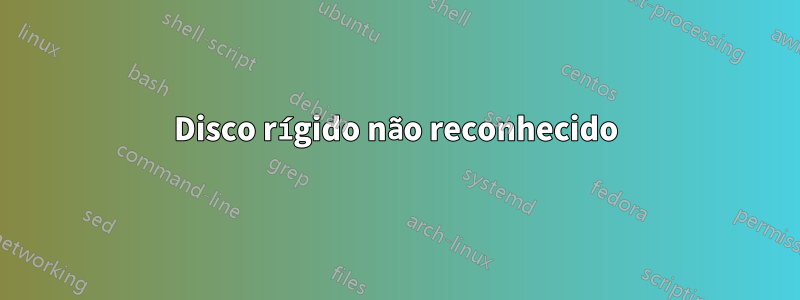 Disco rígido não reconhecido