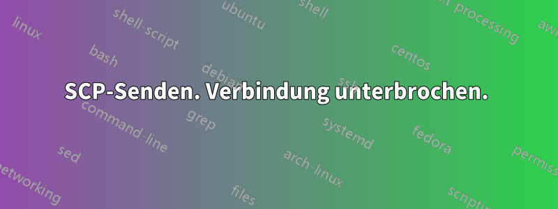 SCP-Senden. Verbindung unterbrochen.