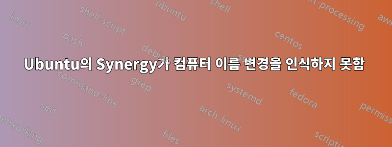 Ubuntu의 Synergy가 컴퓨터 이름 변경을 인식하지 못함