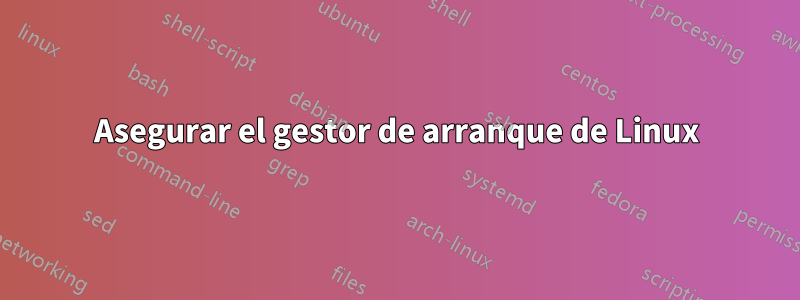 Asegurar el gestor de arranque de Linux