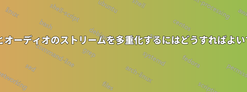 ビデオとオーディオのストリームを多重化するにはどうすればよいですか?