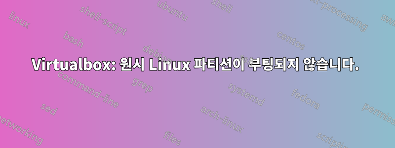 Virtualbox: 원시 Linux 파티션이 부팅되지 않습니다.