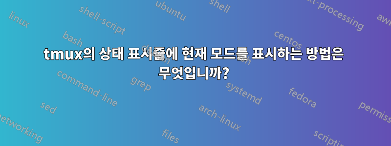 tmux의 상태 표시줄에 현재 모드를 표시하는 방법은 무엇입니까?