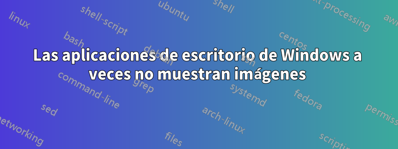 Las aplicaciones de escritorio de Windows a veces no muestran imágenes