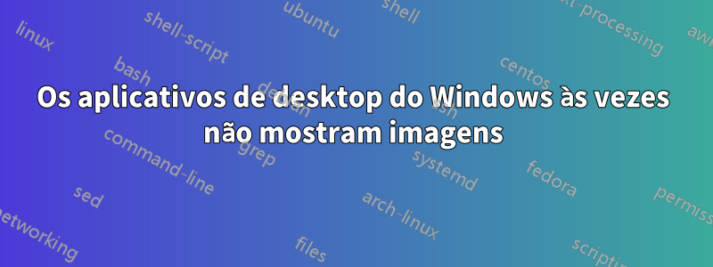 Os aplicativos de desktop do Windows às vezes não mostram imagens