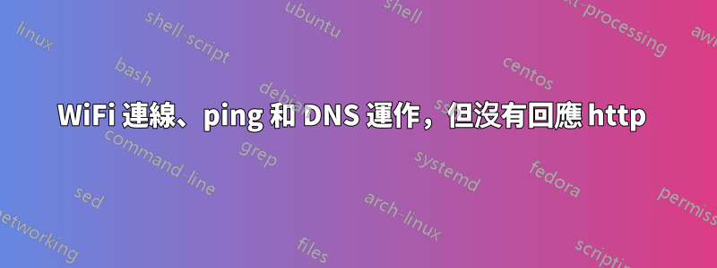 WiFi 連線、ping 和 DNS 運作，但沒有回應 http 