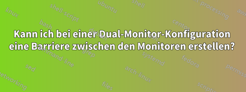 Kann ich bei einer Dual-Monitor-Konfiguration eine Barriere zwischen den Monitoren erstellen?