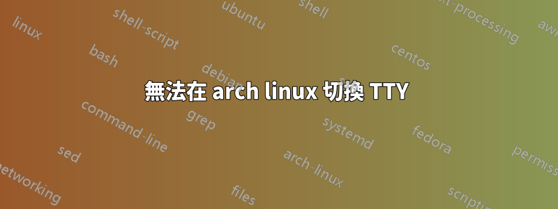 無法在 arch linux 切換 TTY