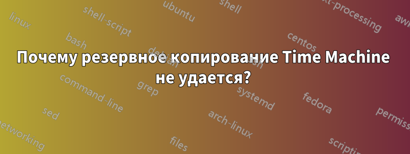 Почему резервное копирование Time Machine не удается?