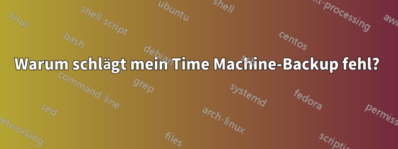 Warum schlägt mein Time Machine-Backup fehl?