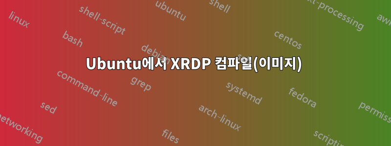 Ubuntu에서 XRDP 컴파일(이미지)