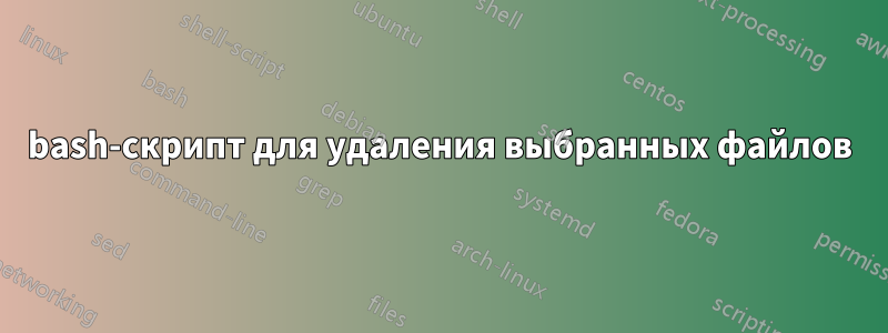 bash-скрипт для удаления выбранных файлов