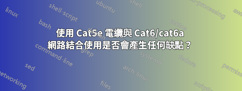 使用 Cat5e 電纜與 Cat6/cat6a 網路結合使用是否會產生任何缺點？