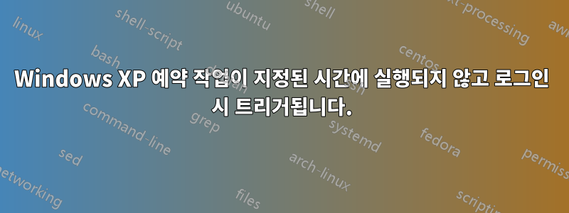 Windows XP 예약 작업이 지정된 시간에 실행되지 않고 로그인 시 트리거됩니다.