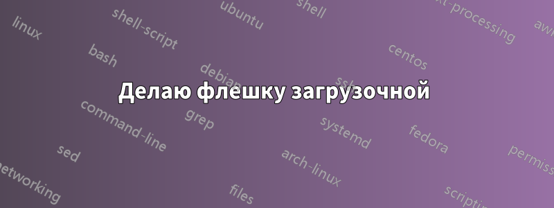 Делаю флешку загрузочной