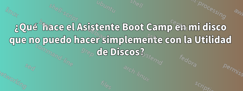 ¿Qué hace el Asistente Boot Camp en mi disco que no puedo hacer simplemente con la Utilidad de Discos?