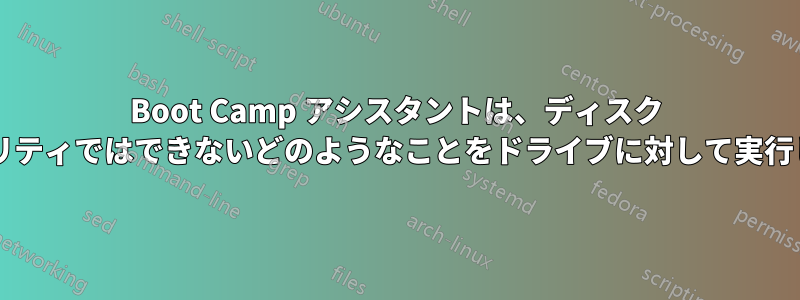 Boot Camp アシスタントは、ディスク ユーティリティではできないどのようなことをドライブに対して実行しますか?