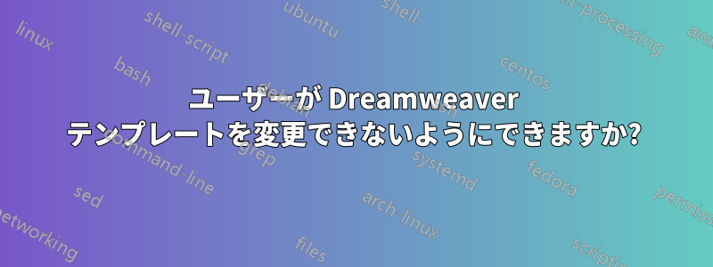 ユーザーが Dreamweaver テンプレートを変更できないようにできますか?