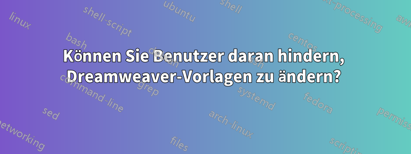 Können Sie Benutzer daran hindern, Dreamweaver-Vorlagen zu ändern?