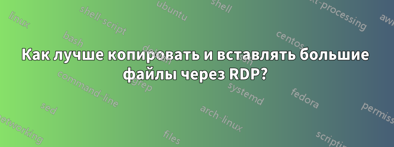 Как лучше копировать и вставлять большие файлы через RDP?