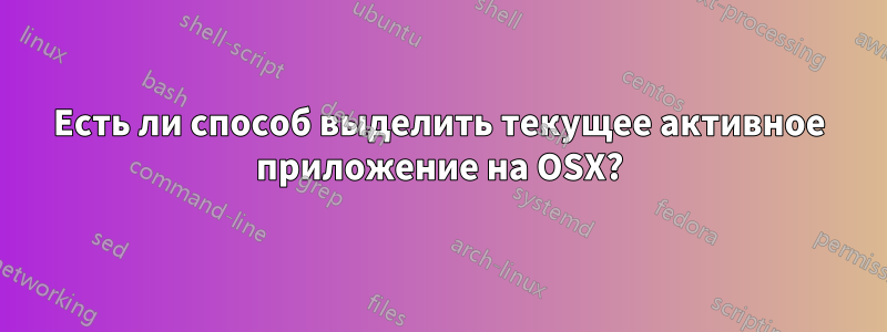 Есть ли способ выделить текущее активное приложение на OSX?