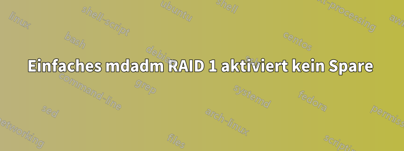 Einfaches mdadm RAID 1 aktiviert kein Spare