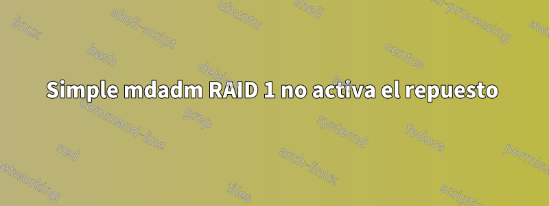 Simple mdadm RAID 1 no activa el repuesto