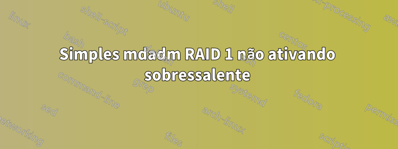 Simples mdadm RAID 1 não ativando sobressalente